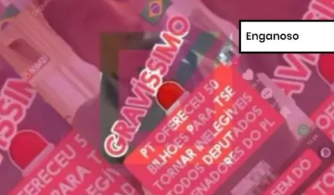 Projeto Comprova: Vídeo engana ao informar que PT ofereceu R$ 50 bilhões para TSE tornar inelegíveis integrantes do PL