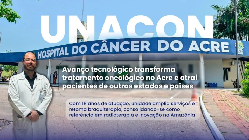 Avanço tecnológico na Unacon transforma tratamento oncológico no Acre e atrai pacientes de outros estados e países